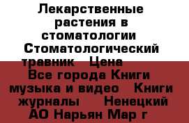 Лекарственные растения в стоматологии  Стоматологический травник › Цена ­ 456 - Все города Книги, музыка и видео » Книги, журналы   . Ненецкий АО,Нарьян-Мар г.